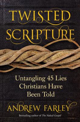 Twisted Scripture: Untangling 45 Lies Christians Have Been Told - Andrew Farley
