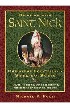 Drinking with Saint Nick: Christmas Cocktails for Sinners and Saints - Michael P. Foley