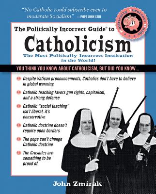 The Politically Incorrect Guide to Catholicism - John Zmirak