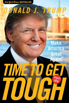 Time to Get Tough: Make America Great Again! - Donald J. Trump