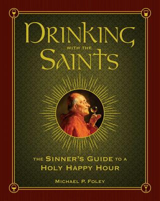 Drinking with the Saints: The Sinner's Guide to a Holy Happy Hour - Michael P. Foley