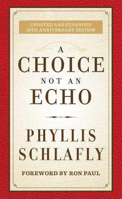 A Choice Not an Echo: Updated and Expanded 50th Anniversary Edition - Phyllis Schlafly