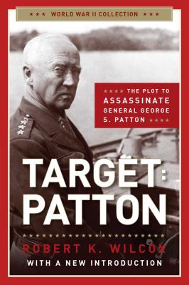 Target: Patton: The Plot to Assassinate General George S. Patton - Robert K. Wilcox