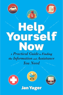 Help Yourself Now: A Practical Guide to Finding the Information and Assistance You Need - Jan Yager