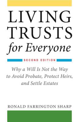 Living Trusts for Everyone: Why a Will Is Not the Way to Avoid Probate, Protect Heirs, and Settle Estates (Second Edition) - Ronald Farrington Sharp