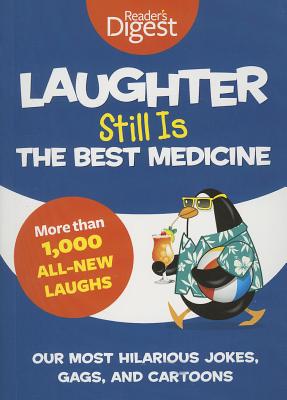 Laughter Still Is the Best Medicine: Our Most Hilarious Jokes, Gags, and Cartoons - Editors Of Reader's Digest
