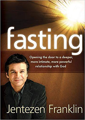 Fasting: Opening the Door to a Deeper, More Intimate, More Powerful Relationship with God - Jentezen Franklin