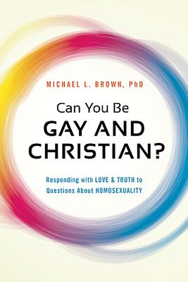 Can You Be Gay and Christian?: Responding with Love and Truth to Questions about Homosexuality - Michael L. Brown