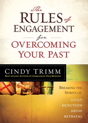 The Rules of Engagement for Overcoming Your Past: Breaking Free from Guilt, Rejection, Abuse, and Betrayal - Cindy Trimm