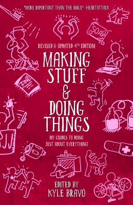 Making Stuff and Doing Things: DIY Guides to Just about Everything - Kyle Bravo