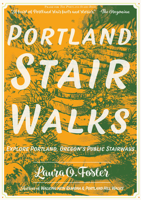 Portland Stair Walks: Explore Portland, Oregon's Public Stairways: Plus Hidden Paths and Pedestrian/Bike Bridges - Laura O. Foster
