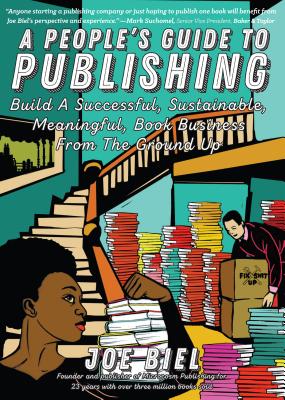 A People's Guide to Publishing: Build a Successful, Sustainable, Meaningful Book Business - Joe Biel
