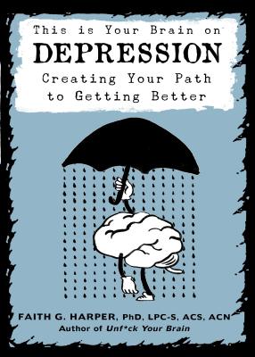 This Is Your Brain on Depression: Creating a Path to Getting Better - Faith G. Harper