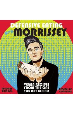 Coperta cărții 'Defensive Eating with Morrissey: Vegan Recipes from the One You Left Behind - Automne Zingg'