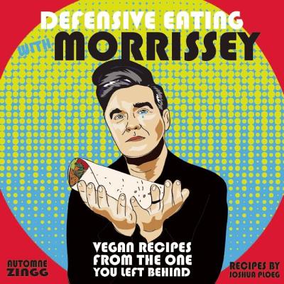 Defensive Eating with Morrissey: Vegan Recipes from the One You Left Behind - Automne Zingg