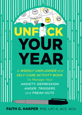 Unfuck Your Year: A Weekly Unplanner and Self-Care Activity Book to Manage Your Anxiety, Depression, Anger, Triggers, and Freak-Outs - Acs Acn Harper Phd Lpc-s