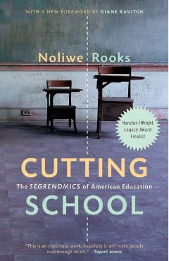 Cutting School: The Segrenomics of American Education - Noliwe Rooks