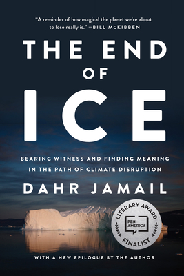 The End of Ice: Bearing Witness and Finding Meaning in the Path of Climate Disruption - Dahr Jamail