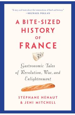 A Bite-Sized History of France: Gastronomic Tales of Revolution, War, and Enlightenment - Stphane Hnaut