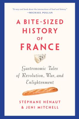 A Bite-Sized History of France: Gastronomic Tales of Revolution, War, and Enlightenment - St�phane H�naut
