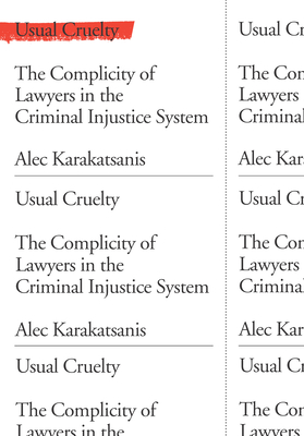 Usual Cruelty: The Complicity of Lawyers in the Criminal Injustice System - Alec Karakatsanis