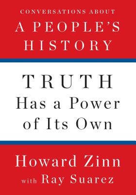Truth Has a Power of Its Own: Conversations about a People's History - Howard Zinn
