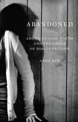 Abandoned: America's Lost Youth and the Crisis of Disconnection - Anne Kim