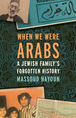 When We Were Arabs: A Jewish Family's Forgotten History - Massoud Hayoun