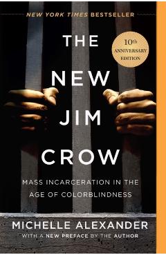 The New Jim Crow: Mass Incarceration in the Age of Colorblindness - Michelle Alexander
