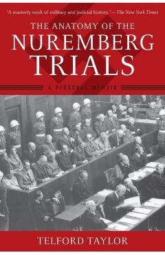 The Anatomy of the Nuremberg Trials: A Personal Memoir - Telford Taylor