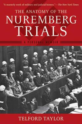 The Anatomy of the Nuremberg Trials: A Personal Memoir - Telford Taylor