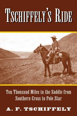 Tschiffely's Ride: Ten Thousand Miles in the Saddle from Southern Cross to Pole Star - Aime Tschiffely