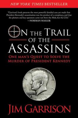 On the Trail of the Assassins: One Man's Quest to Solve the Murder of President Kennedy - Jim Garrison