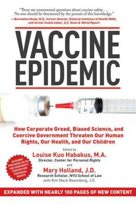 Vaccine Epidemic: How Corporate Greed, Biased Science, and Coercive Government Threaten Our Human Rights, Our Health, and Our Children - Louise Kuo Habakus