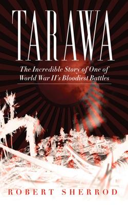 Tarawa: The Incredible Story of One of World War II's Bloodiest Battles - Robert Sherrod