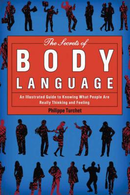 The Secrets of Body Language: An Illustrated Guide to Knowing What People Are Really Thinking and Feeling - Philippe Turchet
