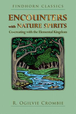 Encounters with Nature Spirits: Co-Creating with the Elemental Kingdom - R. Ogilvie Crombie