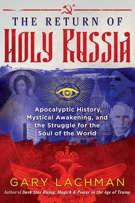 The Return of Holy Russia: Apocalyptic History, Mystical Awakening, and the Struggle for the Soul of the World - Gary Lachman