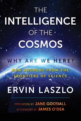 The Intelligence of the Cosmos: Why Are We Here? New Answers from the Frontiers of Science - Ervin Laszlo