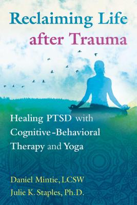 Reclaiming Life After Trauma: Healing Ptsd with Cognitive-Behavioral Therapy and Yoga - Daniel Mintie