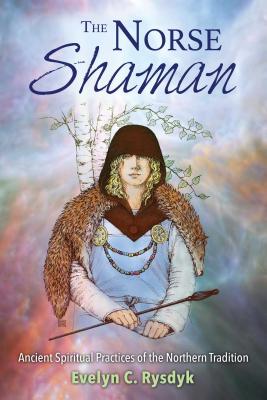 The Norse Shaman: Ancient Spiritual Practices of the Northern Tradition - Evelyn C. Rysdyk