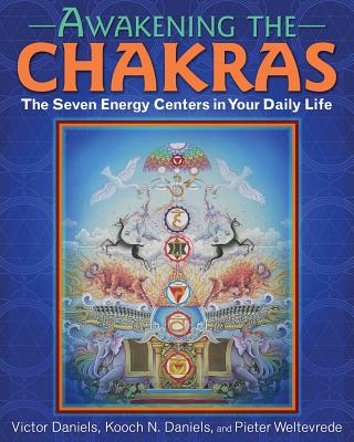 Awakening the Chakras: The Seven Energy Centers in Your Daily Life - Victor Daniels