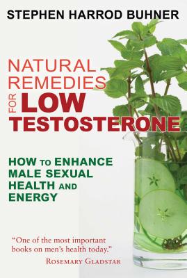 Natural Remedies for Low Testosterone: How to Enhance Male Sexual Health and Energy - Stephen Harrod Buhner