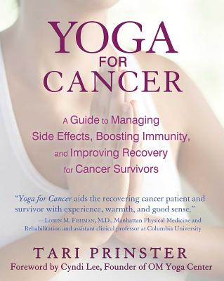 Yoga for Cancer: A Guide to Managing Side Effects, Boosting Immunity, and Improving Recovery for Cancer Survivors - Tari Prinster