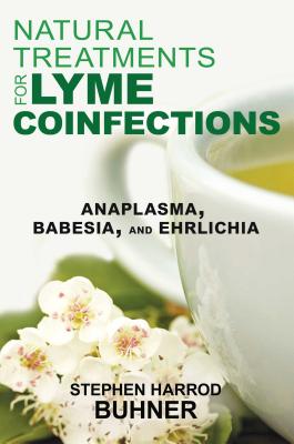 Natural Treatments for Lyme Coinfections: Anaplasma, Babesia, and Ehrlichia - Stephen Harrod Buhner