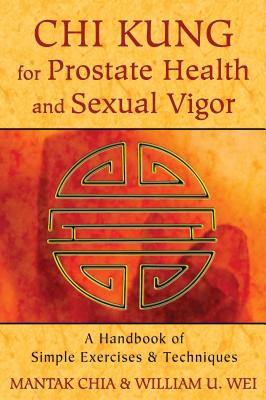 Chi Kung for Prostate Health and Sexual Vigor: A Handbook of Simple Exercises and Techniques - Mantak Chia