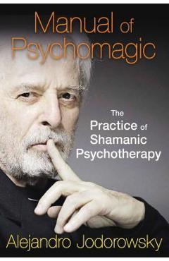 Poza produsului Manual of Psychomagic: The Practice of Shamanic Psychotherapy - Alejandro Jodorowsky
