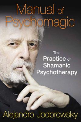 Manual of Psychomagic: The Practice of Shamanic Psychotherapy - Alejandro Jodorowsky