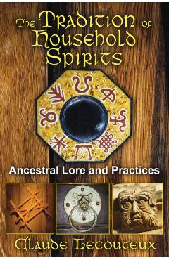 The Tradition of Household Spirits: Ancestral Lore and Practices - Claude Lecouteux
