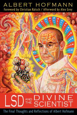 LSD and the Divine Scientist: The Final Thoughts and Reflections of Albert Hofmann - Albert Hofmann